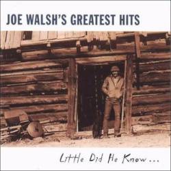 Joe Walsh : Joe Walsh's Greatest Hits: Little Did He Know...